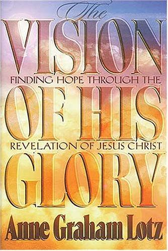 The Vision Of His Glory: Finding Hope Through The Revelation Of Jesus Christ