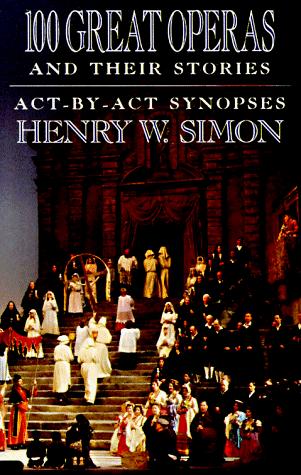 100 Great Operas And Their Stories: Act-By-Act Synopses