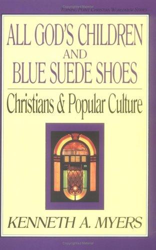 All God's Children And Blue Suede Shoes: Christians And Popular Culture (Turning Point Christian Worldview) (Turning Point Christian Worldview) (Turning Point Christian Worldview)