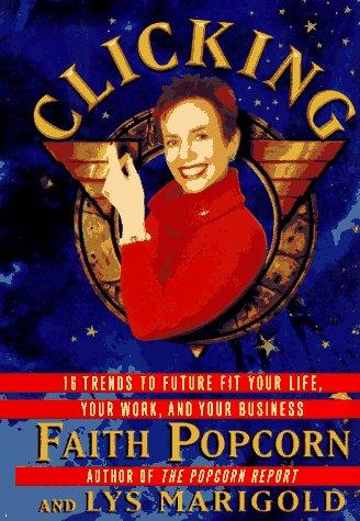 Clicking: 17 Trends That Drive Your Business--And Your Life: 17 trends that drive your business--and your life