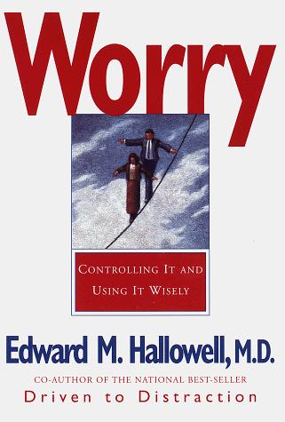 Worry: Controlling It And Using It Wisely