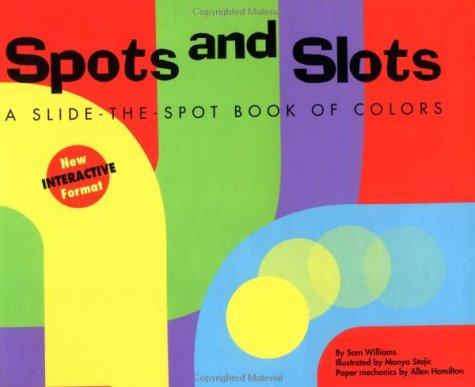 Spots And Slots: A Slide-The-Spot Book Of Colors