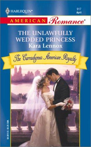 The Unlawfully Wedded Princess (The Carradignes: American Royalty) (Harlequin American Romance Series)