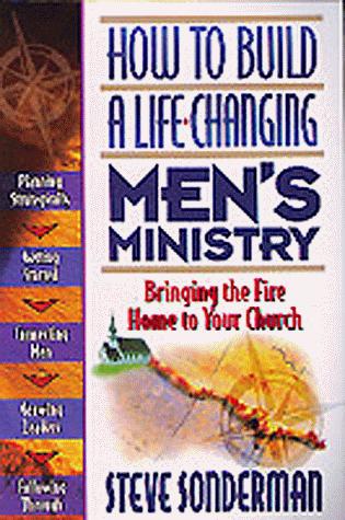How To Build A Life-Changing Mens Ministry: Bringing The Fire Home To Your Church: bringing the fire home to your church