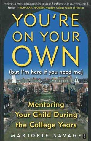 You're On Your Own (But I'm Here If You Need Me) : Mentoring Your Child During The College Years: mentoring your child during the college years