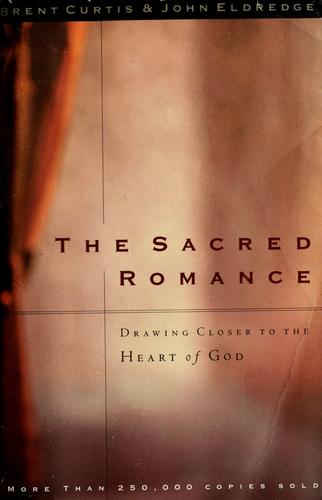The Sacred Romance: Drawing Closer To The Heart Of God: drawing closer to the heart of God