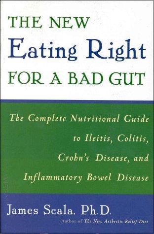 The New Eating Right For A Bad Gut : The Complete Nutritional Guide To Ileitis, Colitis, Crohn's Disease, And Inflammatory Bowel Disease