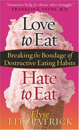 Love To Eat, Hate To Eat: Breaking The Bondage Of Destructive Eating Habits