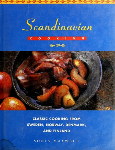 Scandinavian Cooking: Classic Cooking From Sweden, Norway, enmark, and Finland