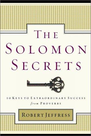 The Solomon Secrets: 10 Keys To Extraordinary Success From Proverbs