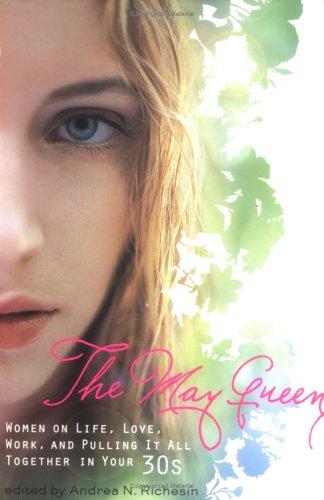 The May Queen: Women On Life, Love, Work, And Pulling It All Together In Your 30s