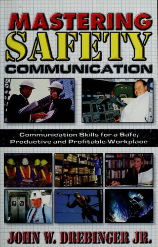 Mastering Safety Communication: communication skills for a safe, productive, and profitable workplace