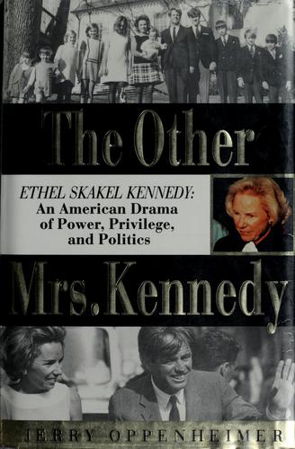 The Other Mrs. Kennedy: Ethel Skakel Kennedy : An American Drama Of Power, Privilege, And Politics: Ethel Skakel Kennedy : an American drama of power, privilege, and politics