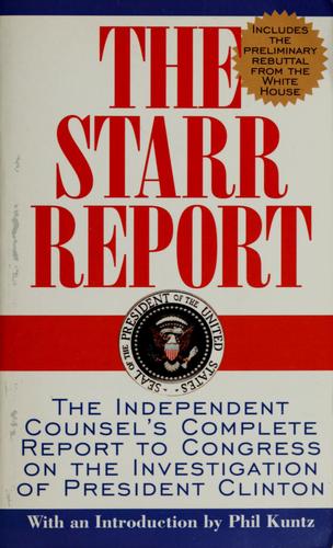 The Starr Report: The Independent Counsel's Complete Report To Congress On The Investigation Of President Clinton
