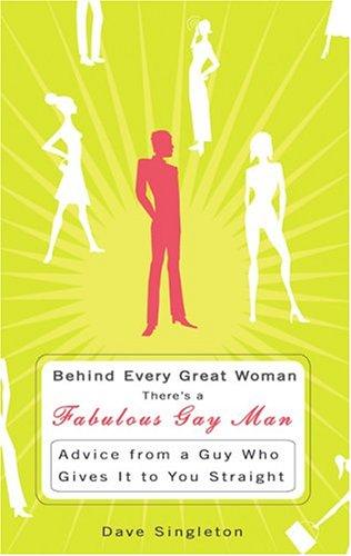 Behind Every Great Woman There's A Fabulous Gay Man : Advice From A Guy Who Gives It To You Straight