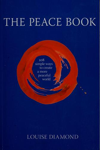 The Peace Book: 108 Simple Ways To Create A More Peaceful World: 108 simple ways to create a more peaceful world
