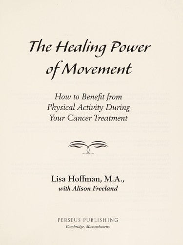The Healing Power Of Movement: How To Benefit From Physical Activity During Your Cancer Treatment: how to benefit from physical activity during your cancer treatment