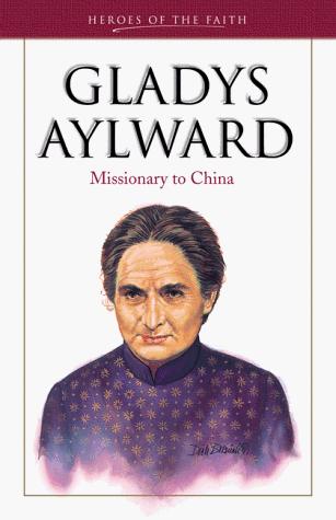 Gladys Aylward: Missionary To China (Heroes Of The Faith): missionary in China