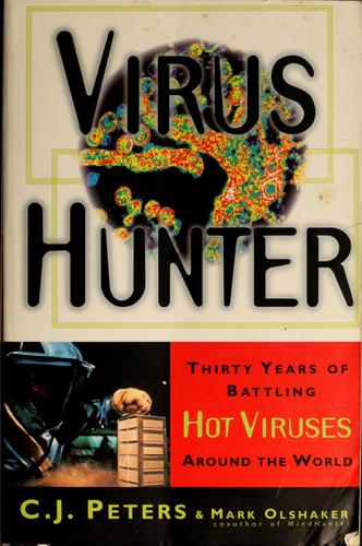 Virus Hunter: Thirty Years Of Battling Hot Viruses Around The World: thirty years of battling hot viruses around the world