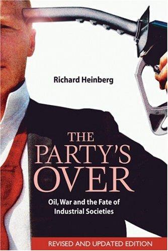 The Party's Over: Oil, War And The Fate Of Industrial Societies: oil, war and the fate of industrial societies