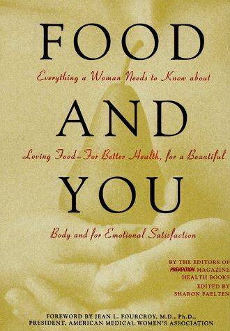 Food And You: Everything A Woman Needs To Know About Loving Food--For Better Health, For A Beautiful Body And For Emotional Satisfaction