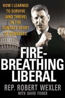 Fire-Breathing Liberal: How I Learned To Survive (And Thrive) In The Contact Sport Of Congress: how I learned to survive (and thrive) in the contact sport of Congress