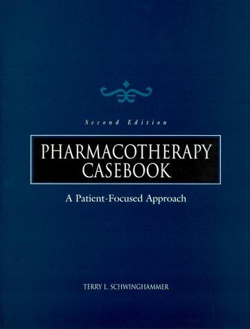 Pharmacotherapy Casebook: A Patient-Focused Approach: a patient-focused approach