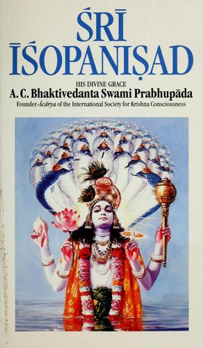 Sri Isopanisad: The Knowledge That Brings One Nearer To The Supreme Personality Of Godhead, Krsna: the knowledge that brings one closer to the surpreme personality of Godhead Kr?s?n?a ; with introduction, translation, and authorized purports