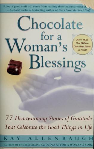 Chocolate For A Woman's Blessings : 77 Heartwarming Tales Of Gratitude That Celebrate The Good Things In Life