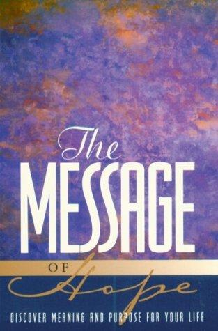 The Message Of Hope: Discover Meaning And Purpose For Your Life