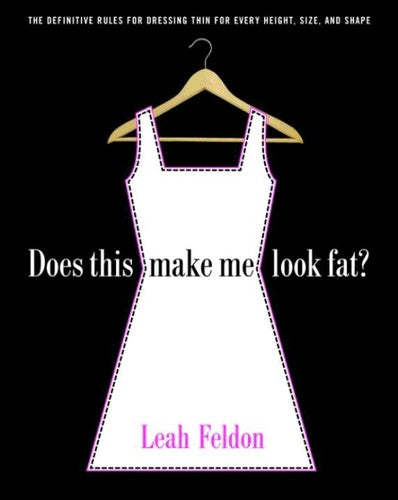 Does This Make Me Look Fat?: The Definitive Rules For Dressing Thin For Every Height, Size, And Shape