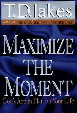 Maximize The Moment: God's Action Plan For Your Life