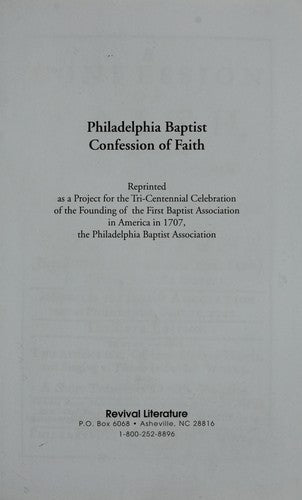 Philadelphia Baptist Confession Of Faith: put forth by the elders and brethren of many congregations of Christians baptized upon profession of their faith in London and the country : adopted by the Baptist Association met at Philadelphia, Sept. 25, 1742.