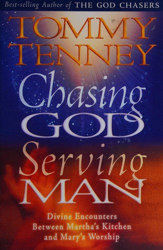 Chasing God, Serving Man: Divine Encounters Between Martha's Kitchen And Mary's Worship: Divine Encounters Between Martha's Kitchen and Mary's Worship
