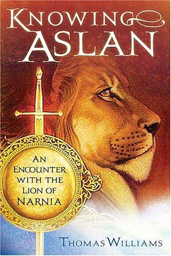 Knowing Aslan: An Encounter With The Lion Of Narnia: an encounter with the lion of Narnia