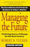 Managing The Future: The Essential Survival Tools for Business in Today's Market: 10 driving forces of change forthe '90s