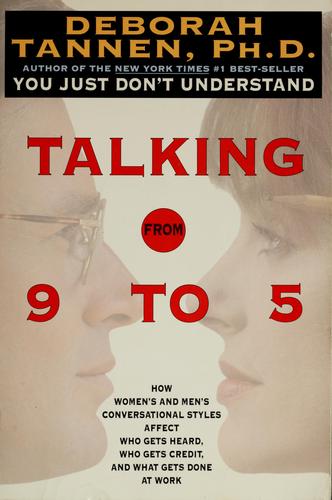 Talking From 9 To 5: how women's and men's conversational styles affect who gets heard, who gets credit, and what gets done at work