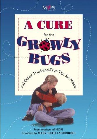 A Cure For The Growly Bugs And Other Tried-And-True Tips For Moms