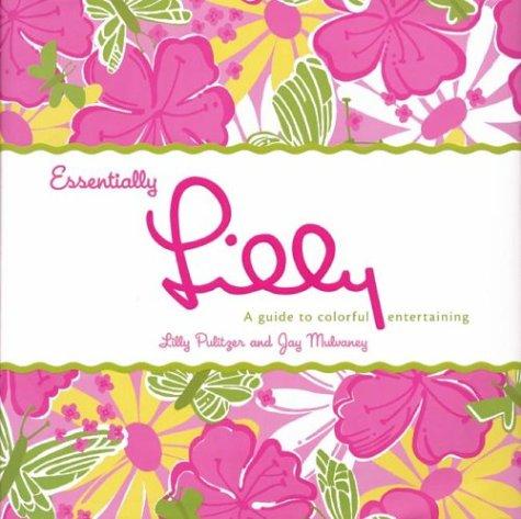 Essentially Lilly: A Guide To Colorful Entertaining