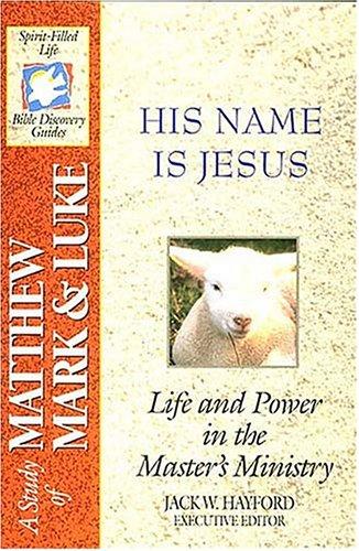 The Spirit-Filled Life Bible Discovery Series B15, His Name Is Jesus: A Study of Matthew, Mark & Luke: Life And Power In The Master's Ministry