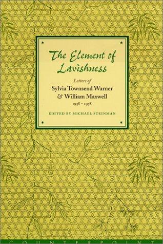 The Element Of Lavishness: Letters Of William Maxwell And Sylvia Townsend Warner, 1938-1978