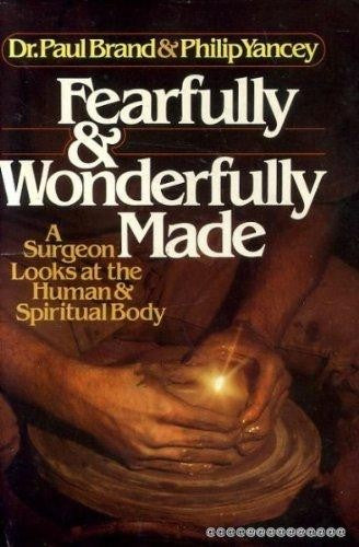 Fearfully And Wonderfully Made: A Surgeon Looks At The Human & Spiritual Body