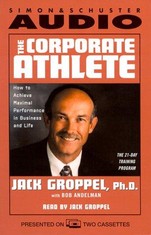 The Corporate Athlete: How To Achieve Maximal Performance In Business And Life: (2 Audio Cassettes)