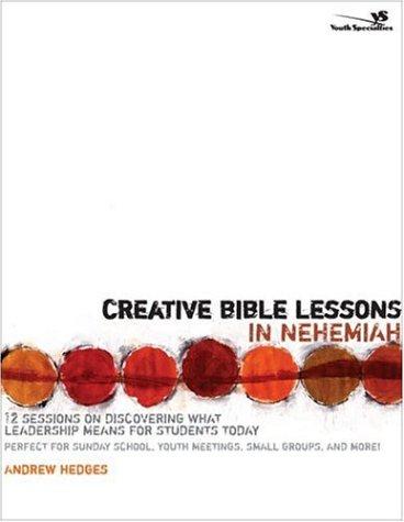 Creative Bible Lessons In Nehemiah: 12 Sessions On Discovering What Leadership Means For Students Today: 12 Sessions on Discovering What Leadership Means for Students Today