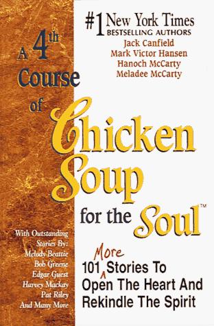 A 4th Course Of Chicken Soup For The Soul 101 Stories To Open The Heart And Rekindle The Spirit: 101 More Stories To Open The Heart And Rekindle The Spirit