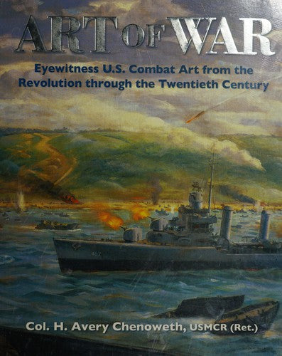 Art Of War: Eyewitness U.S. Combat Art From The Revolution Through The Twentieth Century