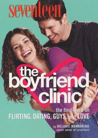 Seventeen: The Boyfriend Clinic: The Final Word On Flirting, Dating, Guys, And Love (Seventeen)