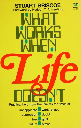 What Works When Life Doesn't: Practical Help From the Psalms For Times of Unhappiness, World Chaos, Depression, Doubt, Fear, Guilt, Failure, Stress
