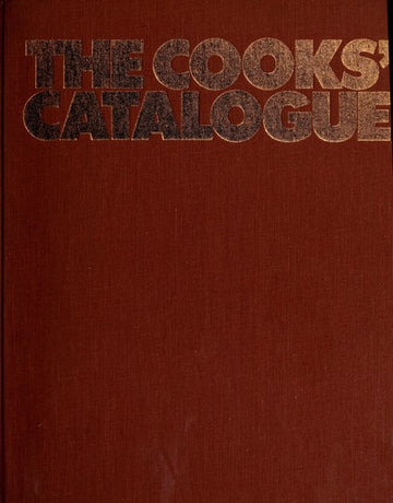 The Cooks' Catalogue: a critical selection of the best, the necessary, and the special in kitchen equipment and utensils. Over 4000 items including 200 extraordinary recipes plus cooking folklore ...