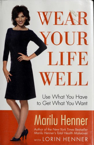 Wear Your Life Well: Use What You Have To Get What You Want